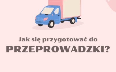 Przeprowadzka Przygotowanie: Jak się przygotować do przeprowadzki?